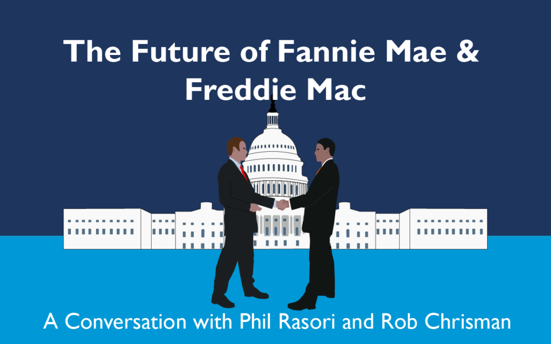 The Future of Fannie Mae and Freddie Mac – A Conversation with Phil Rasori and Rob Chrisman