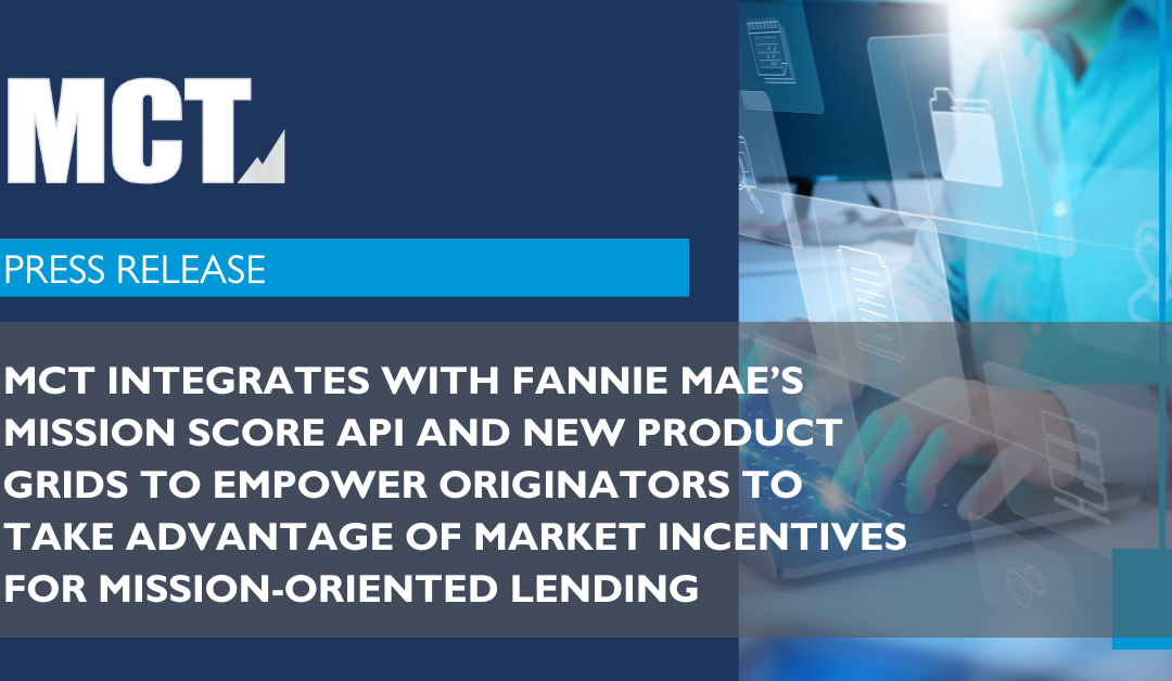 MCT Integrates with Fannie Mae’s Mission Score API and New Product Grids to Empower Originators to Take Advantage of Market Incentives for Mission-oriented Lending